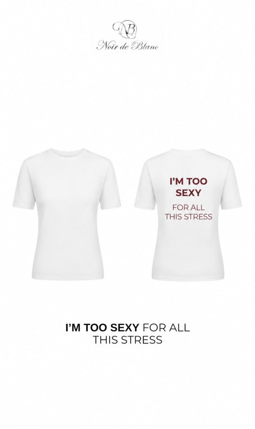 T-shirt  "I’m too sexy for all this stress"